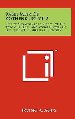 9781258038250: Rabbi Meir Of Rothenburg V1-2: His Life And Works As Sources For The Religious, Legal, And Social History Of The Jews In The Thirteenth Century