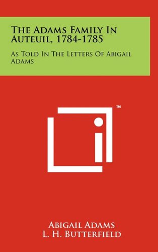 The Adams Family in Auteuil, 1784-1785: As Told in the Letters of Abigail Adams (9781258040192) by Adams, Abigail