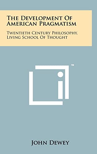 The Development of American Pragmatism: Twentieth Century Philosophy, Living School of Thought (9781258041045) by Dewey, John