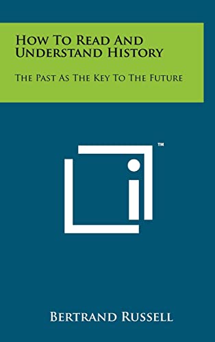 How to Read and Understand History: The Past as the Key to the Future (9781258041595) by Russell Earl, Bertrand