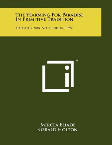 The Yearning For Paradise In Primitive Tradition: Daedalus, V88, No 2, Spring, 1959 (9781258041892) by Eliade, Mircea