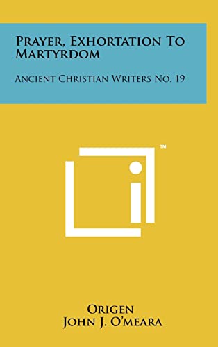 9781258042455: Prayer, Exhortation To Martyrdom: Ancient Christian Writers No. 19