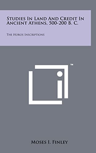Stock image for Studies In Land And Credit In Ancient Athens, 500-200 B. C.: The Horos Inscriptions for sale by California Books
