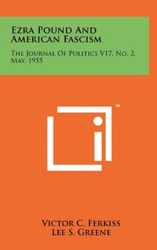 Ezra Pound And American Fascism: The Journal Of Politics V17, No. 2, May, 1955 (9781258045760) by Victor C. Ferkiss,Lee S. Greene,Robert S. Avery