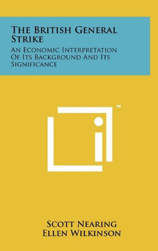 The British General Strike: An Economic Interpretation of Its Background and Its Significance (9781258046347) by Nearing, Scott