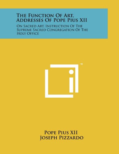 The Function of Art, Addresses of Pope Pius XII: On Sacred Art, Instruction of the Supreme Sacred Congregation of the Holy Office (9781258048440) by Pope Pius XII; Pizzardo, Joseph