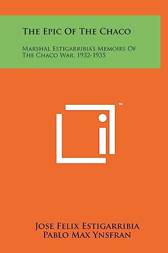 9781258049171: The Epic Of The Chaco: Marshal Estigarribia's Memoirs Of The Chaco War, 1932-1935