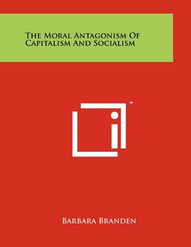 The Moral Antagonism Of Capitalism And Socialism (9781258049607) by Branden, Barbara