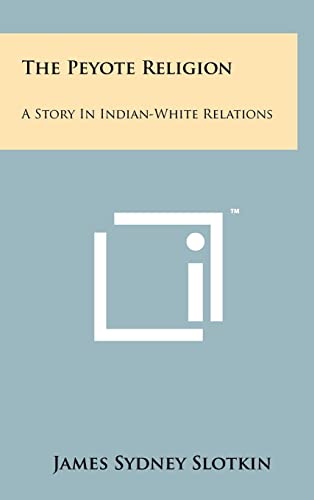 Stock image for The Peyote Religion: A Story in Indian-White Relations for sale by THE SAINT BOOKSTORE