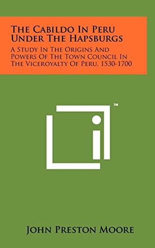 Beispielbild fr The Cabildo in Peru Under the Hapsburgs: A Study in the Origins and Powers of the Town Council in the Viceroyalty of Peru, 1530-1700 zum Verkauf von Lucky's Textbooks