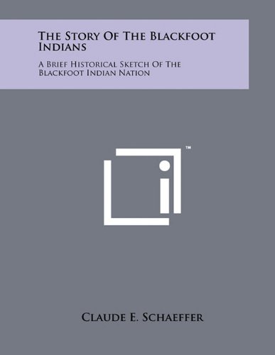Imagen de archivo de The Story Of The Blackfoot Indians: A Brief Historical Sketch Of The Blackfoot Indian Nation a la venta por Phatpocket Limited