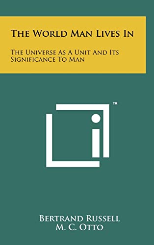 The World Man Lives in: The Universe as a Unit and Its Significance to Man (9781258056223) by Russell, Bertrand; Otto, M. C.; Howard, D. T.