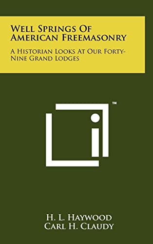 Well Springs Of American Freemasonry: A Historian Looks At Our Forty-Nine Grand Lodges (9781258059873) by Haywood, H L