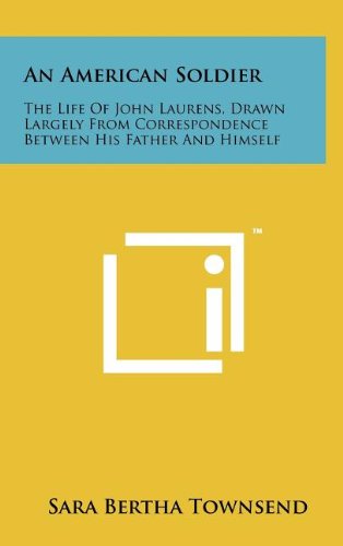 9781258064785: An American Soldier: The Life of John Laurens, Drawn Largely from Correspondence Between His Father and Himself