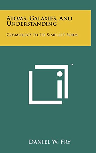 Stock image for Atoms, Galaxies, and Understanding: Cosmology in Its Simplest Form for sale by THE SAINT BOOKSTORE