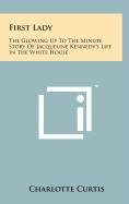 9781258070977: First Lady: The Glowing Up to the Minute Story of Jacqueline Kennedy's Life in the White House