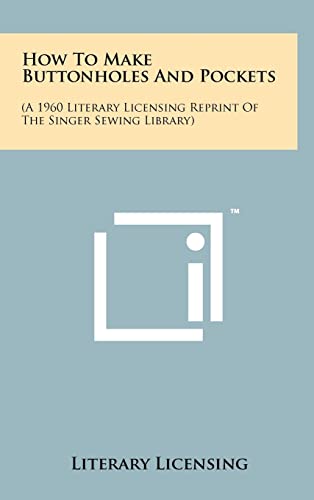 Stock image for How to Make Buttonholes and Pockets: (A 1960 Literary Licensing Reprint of the Singer Sewing Library) for sale by THE SAINT BOOKSTORE