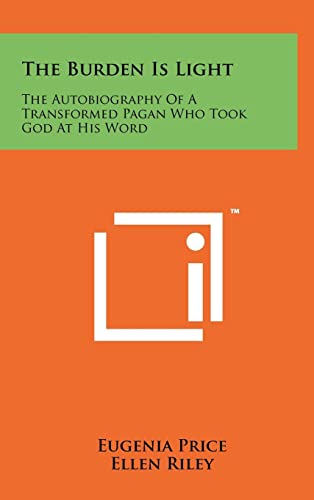 The Burden Is Light: The Autobiography Of A Transformed Pagan Who Took God At His Word (9781258093563) by Price, Eugenia