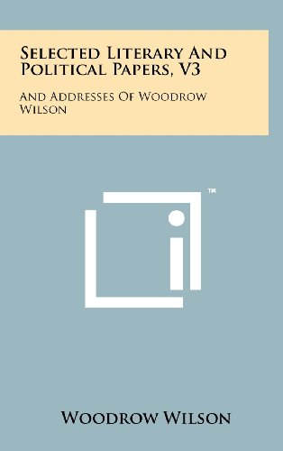 Selected Literary and Political Papers, V3: And Addresses of Woodrow Wilson (9781258105174) by Wilson, Woodrow