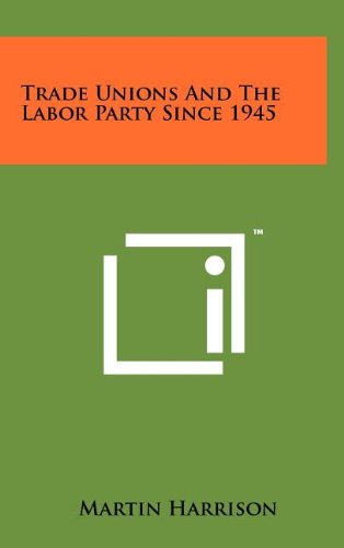 Trade Unions and the Labor Party Since 1945 (9781258107475) by Harrison, Martin