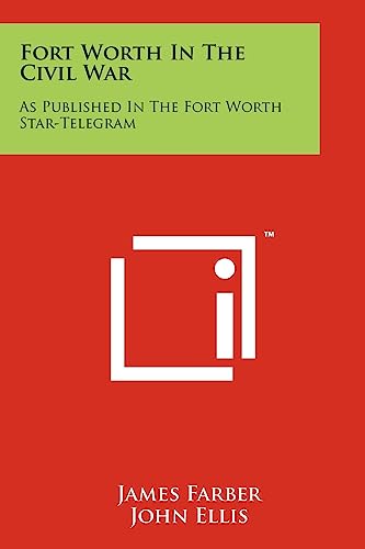 Fort Worth In The Civil War: As Published In The Fort Worth Star-Telegram (9781258112455) by Farber, James