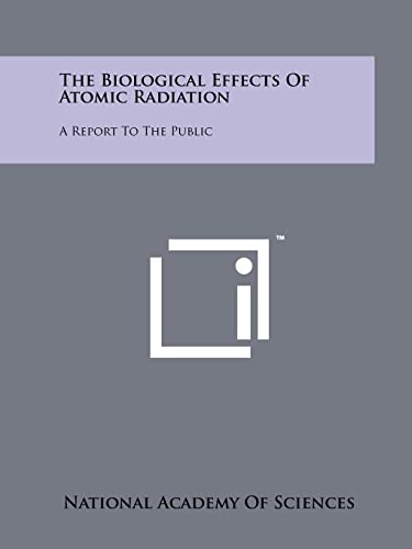 The Biological Effects of Atomic Radiation: A Report to the Public (9781258115692) by National Academy Of Sciences
