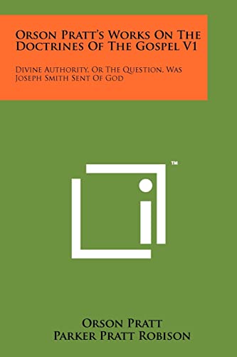 Beispielbild fr Orson Pratt's Works on the Doctrines of the Gospel V1: Divine Authority, or the Question, Was Joseph Smith Sent of God zum Verkauf von THE SAINT BOOKSTORE