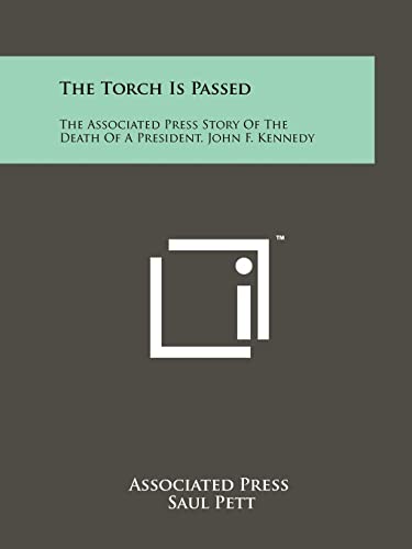 The Torch Is Passed: The Associated Press Story Of The Death Of A President, John F. Kennedy (9781258119003) by Associated Press