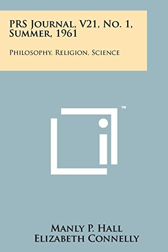 PRS Journal, V21, No. 1, Summer, 1961: Philosophy, Religion, Science (9781258122522) by Hall, Manly P; Connelly, Elizabeth; Howie, A J