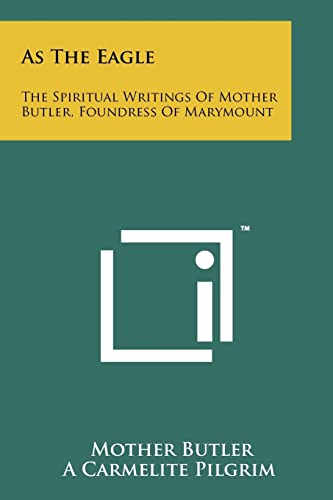 Stock image for As The Eagle: The Spiritual Writings Of Mother Butler, Foundress Of Marymount for sale by California Books
