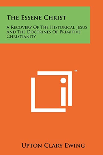 Beispielbild fr The Essene Christ: A Recovery of the Historical Jesus and the Doctrines of Primitive Christianity zum Verkauf von THE SAINT BOOKSTORE