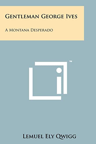 Beispielbild fr Gentleman George Ives: A Montana Desperado zum Verkauf von THE SAINT BOOKSTORE