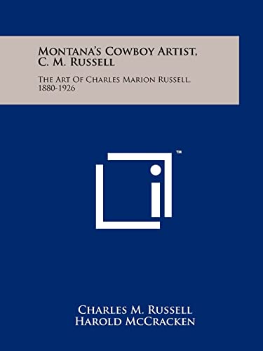 Montana's Cowboy Artist, C. M. Russell: The Art Of Charles Marion Russell, 1880-1926 (9781258128425) by Russell, Charles M; McCracken, Harold; Dobie, J Frank