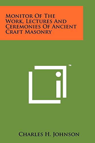 Monitor of the Work, Lectures and Ceremonies of Ancient Craft Masonry (9781258128685) by Johnson, Charles H