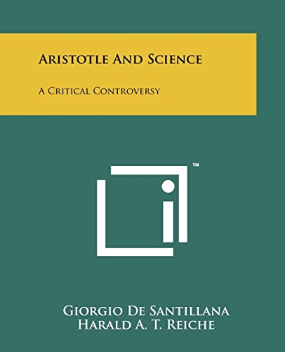 Aristotle And Science: A Critical Controversy (9781258129262) by De Santillana, Giorgio; Reiche, Harald A T