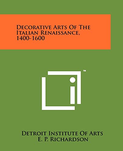 Decorative Arts of the Italian Renaissance, 1400-1600 (9781258129521) by Detroit Institute Of Arts