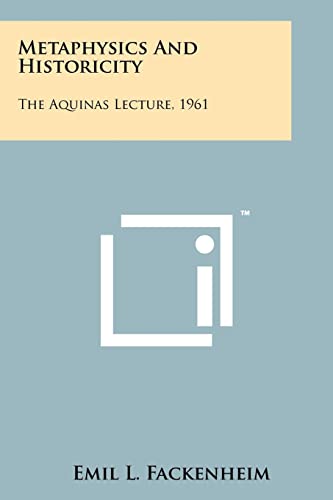 Metaphysics And Historicity: The Aquinas Lecture, 1961 (9781258133368) by Fackenheim, Emil L