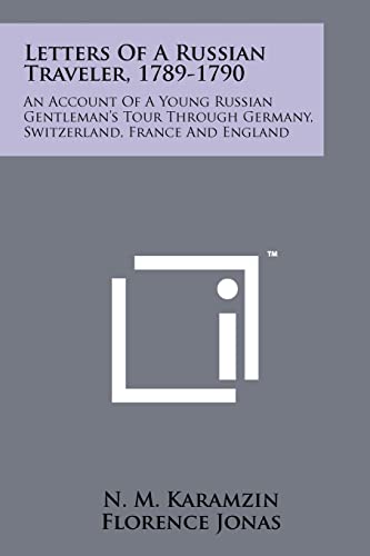 Stock image for Letters Of A Russian Traveler, 1789-1790: An Account Of A Young Russian Gentleman's Tour Through Germany, Switzerland, France And England for sale by California Books