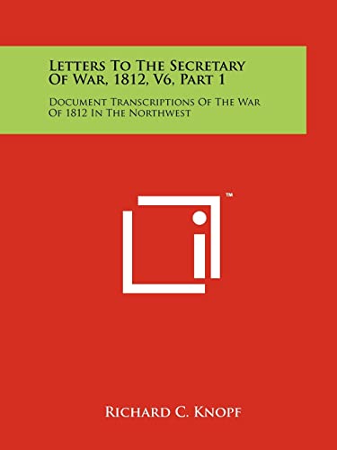 Stock image for Letters To The Secretary Of War, 1812, V6, Part 1: Document Transcriptions Of The War Of 1812 In The Northwest for sale by Lucky's Textbooks