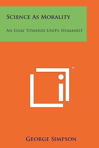 Science as Morality: An Essay Towards Unity, Humanist (9781258141530) by Simpson Sir, George