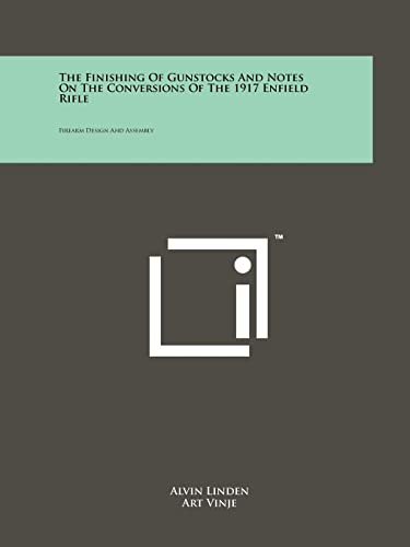 9781258146047: The Finishing Of Gunstocks And Notes On The Conversions Of The 1917 Enfield Rifle: Firearm Design And Assembly