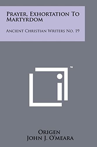 9781258148584: Prayer, Exhortation To Martyrdom: Ancient Christian Writers No. 19