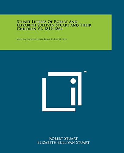 Stock image for Stuart Letters of Robert and Elizabeth Sullivan Stuart and Their Children V1, 1819-1864: With an Undated Letter Prior to July 21, 1813 for sale by Lucky's Textbooks