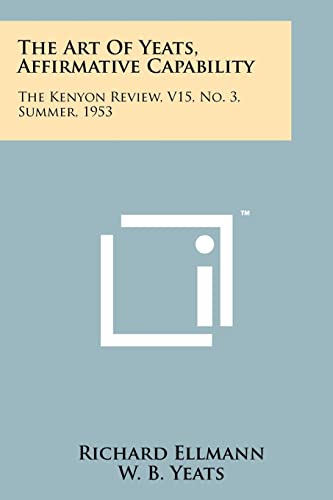 Beispielbild fr The Art Of Yeats, Affirmative Capability: The Kenyon Review, V15, No. 3, Summer, 1953 zum Verkauf von Lucky's Textbooks