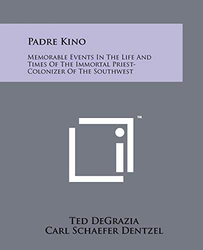 9781258150723: Padre Kino: Memorable Events In The Life And Times Of The Immortal Priest-Colonizer Of The Southwest