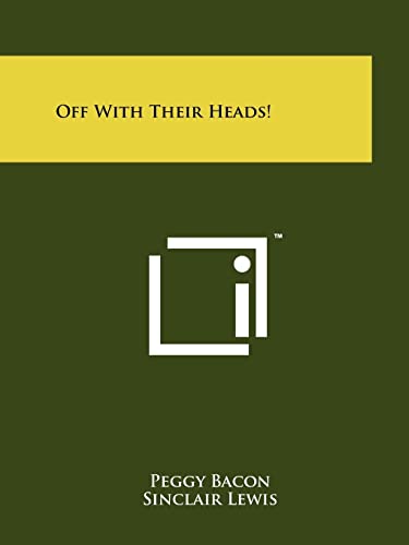 Off with Their Heads! (9781258151133) by Bacon, Peggy; Lewis, Sinclair; Nathan, MR Robert