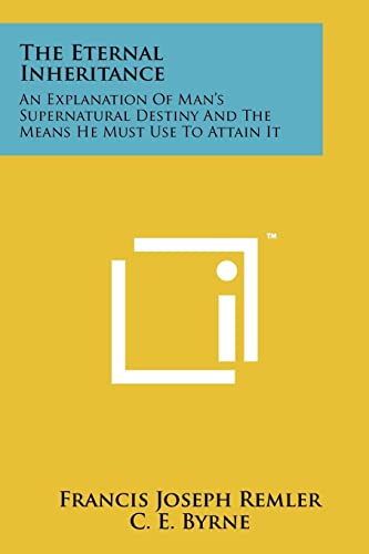 Stock image for The Eternal Inheritance: An Explanation Of Man's Supernatural Destiny And The Means He Must Use To Attain It for sale by Lucky's Textbooks