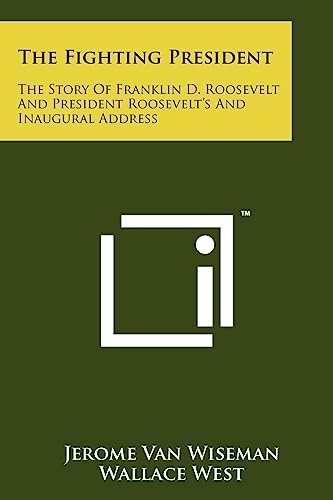 The Fighting President: The Story of Franklin D. Roosevelt and President Roosevelt's and Inaugural Address (9781258152116) by Van Wiseman, Jerome; West, Wallace