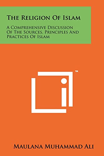 The Religion Of Islam: A Comprehensive Discussion Of The Sources, Principles And Practices Of Islam (9781258154813) by Ali, Maulana Muhammad