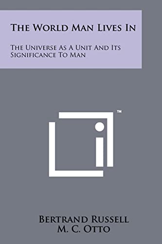 The World Man Lives in: The Universe as a Unit and Its Significance to Man (9781258157043) by Russell Earl, Bertrand; Otto, M C; Howard, D T